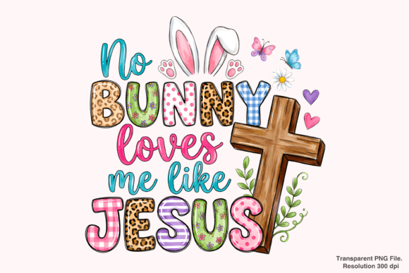 Why Your Easter Designs Need the No Bunny Loves Me Like Jesus Png